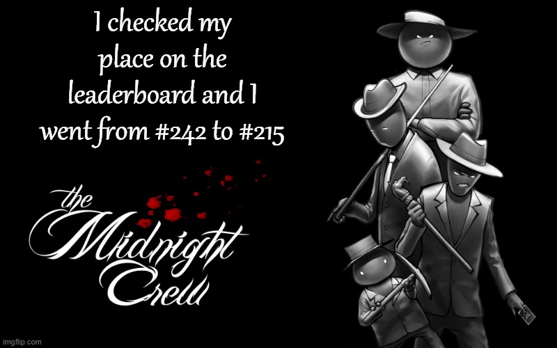 wow that's fast | I checked my place on the leaderboard and I went from #242 to #215 | image tagged in midnight crew | made w/ Imgflip meme maker