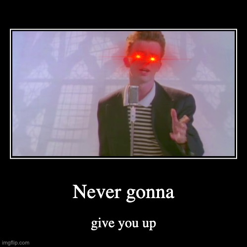 image tagged in funny,rickroll | made w/ Imgflip demotivational maker