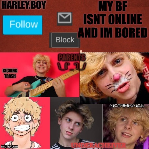 nobody cares tho :) | MY BF ISNT ONLINE AND IM BORED | image tagged in harley 3 0 | made w/ Imgflip meme maker