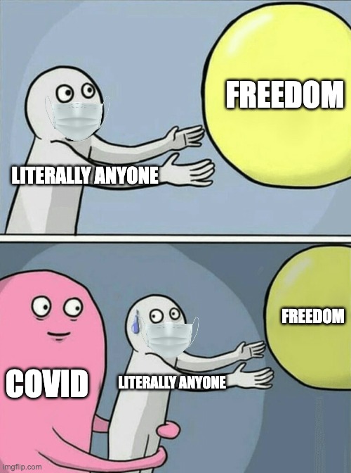 covid | FREEDOM; LITERALLY ANYONE; FREEDOM; COVID; LITERALLY ANYONE | image tagged in memes,running away balloon | made w/ Imgflip meme maker