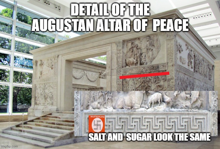 ABC , Always Be Careful | DETAIL OF THE AUGUSTAN ALTAR OF  PEACE; SALT AND  SUGAR LOOK THE SAME | image tagged in politics | made w/ Imgflip meme maker