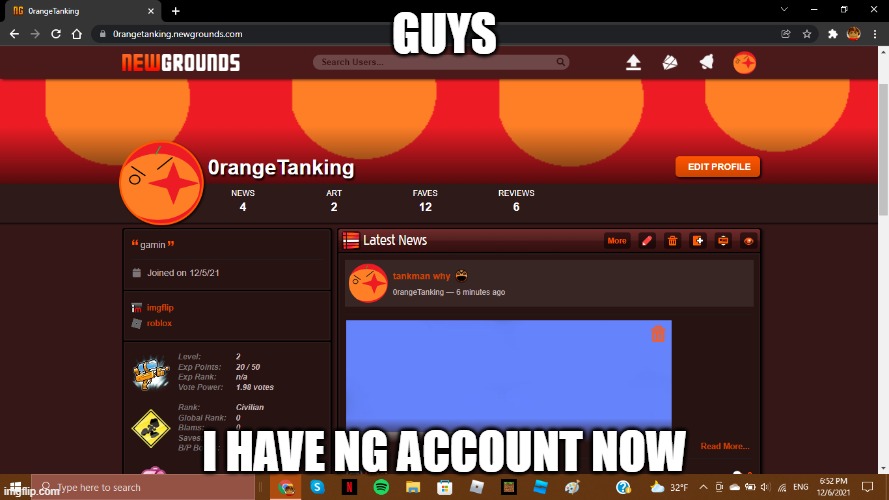 e | GUYS; I HAVE NG ACCOUNT NOW | image tagged in lol,haha,newgrounds | made w/ Imgflip meme maker