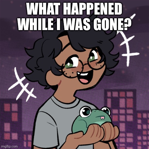 Ram3n picrew | WHAT HAPPENED WHILE I WAS GONE? | image tagged in ram3n picrew | made w/ Imgflip meme maker