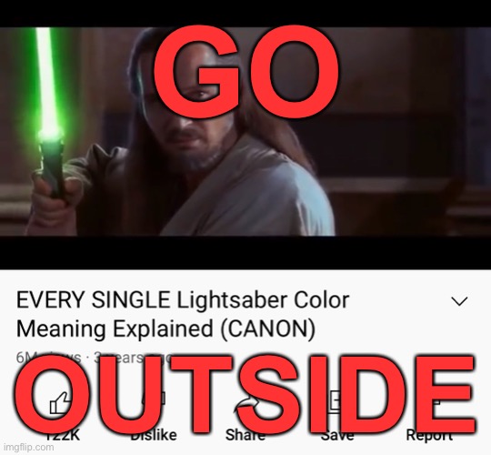 I like Star Wars but WHY??? | GO; OUTSIDE | image tagged in funny | made w/ Imgflip meme maker