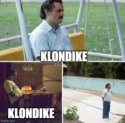 Sad Pablo Escobar | KLONDIKE; KLONDIKE | image tagged in memes,sad pablo escobar | made w/ Imgflip meme maker