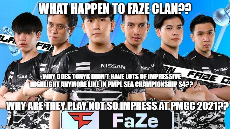 What happen to Faze Clan at PMGC 2021?? |  WHAT HAPPEN TO FAZE CLAN?? WHY DOES TONYK DIDN'T HAVE LOTS OF IMPRESSIVE HIGHLIGHT ANYMORE LIKE IN PMPL SEA CHAMPIONSHIP S4?? WHY ARE THEY PLAY NOT SO IMPRESS AT PMGC 2021?? | image tagged in pubg | made w/ Imgflip meme maker