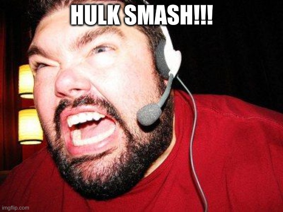 Nerd Rage | HULK SMASH!!! | image tagged in nerd rage | made w/ Imgflip meme maker