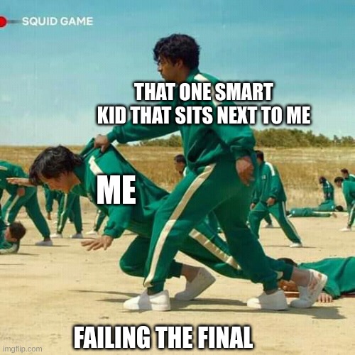 :) Im back | THAT ONE SMART KID THAT SITS NEXT TO ME; ME; FAILING THE FINAL | image tagged in squid game | made w/ Imgflip meme maker