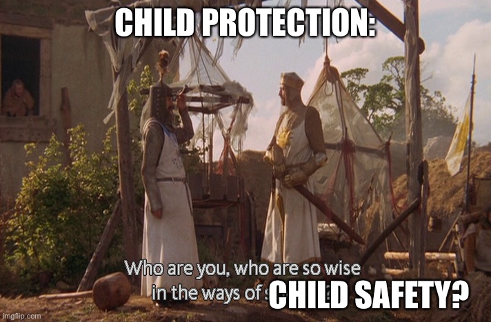 Who are you, so wise In the ways of science. | CHILD PROTECTION: CHILD SAFETY? | image tagged in who are you so wise in the ways of science | made w/ Imgflip meme maker