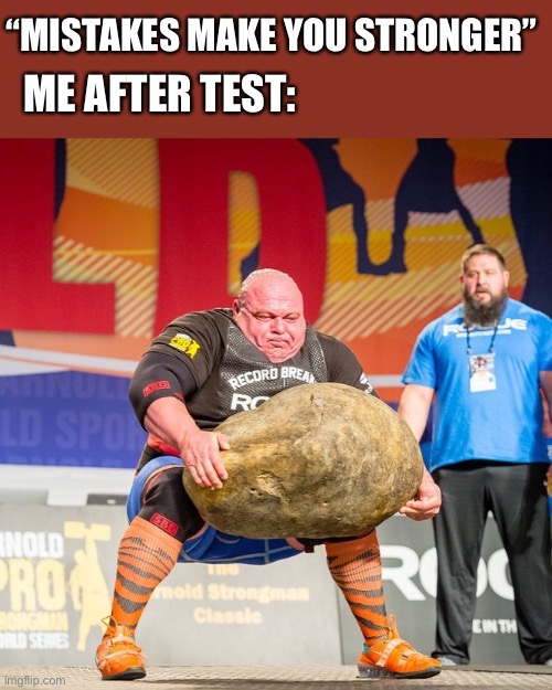 Strongman Rock | “MISTAKES MAKE YOU STRONGER”; ME AFTER TEST: | image tagged in strongman rock | made w/ Imgflip meme maker