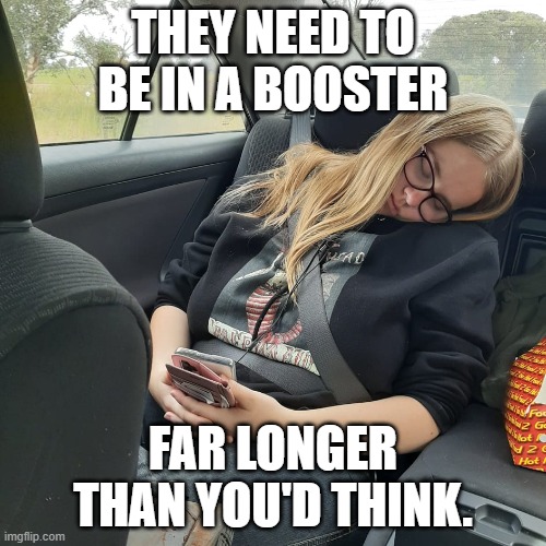 Booster | THEY NEED TO BE IN A BOOSTER; FAR LONGER THAN YOU'D THINK. | image tagged in sleep,sleeping | made w/ Imgflip meme maker