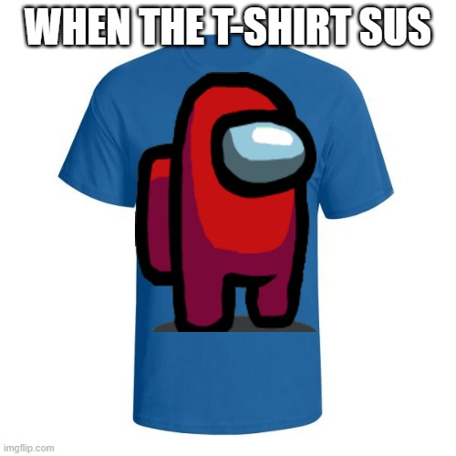 Christian T-Shirt | WHEN THE T-SHIRT SUS | image tagged in christian t-shirt | made w/ Imgflip meme maker