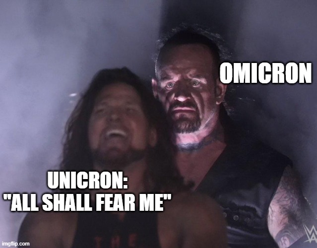 Unicron vs OMICRON | OMICRON; UNICRON:
"ALL SHALL FEAR ME" | image tagged in undertaker,transformers,unicron,omicron,covid,varient | made w/ Imgflip meme maker