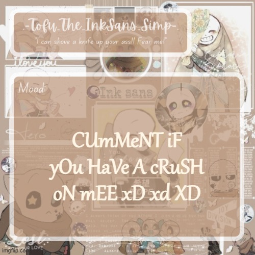 Tofu's Ink Sans temp | CUmMeNT iF yOu HaVe A cRuSH oN mEE xD xd XD | image tagged in tofu's ink sans temp,so you want,to touch,my,ara aras | made w/ Imgflip meme maker