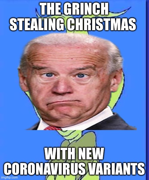 him and the rest of the administration | THE GRINCH STEALING CHRISTMAS; WITH NEW CORONAVIRUS VARIANTS | image tagged in grinch,biden,politics,grinch and liberals,covid,covid variants | made w/ Imgflip meme maker