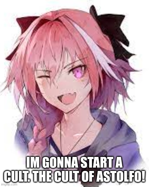 IM GONNA START A CULT. THE CULT OF ASTOLFO! | image tagged in im not gay | made w/ Imgflip meme maker