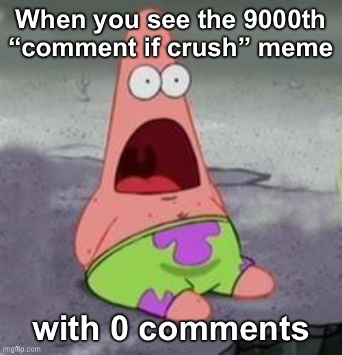 imagine my shock | When you see the 9000th “comment if crush” meme; with 0 comments | image tagged in suprised patrick | made w/ Imgflip meme maker