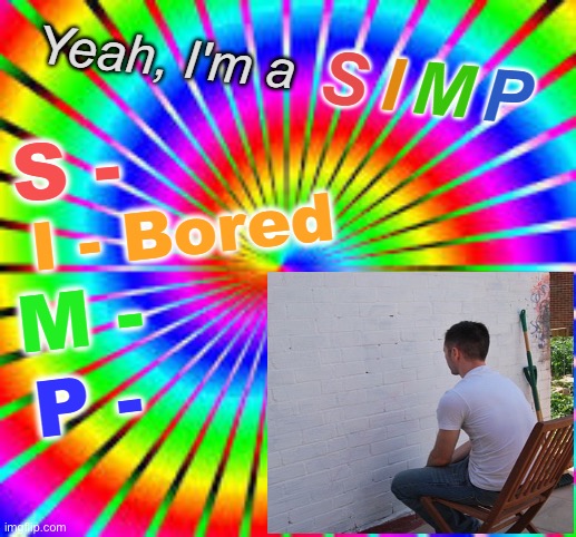 Bored | image tagged in yeah i'm a simp bored edition | made w/ Imgflip meme maker