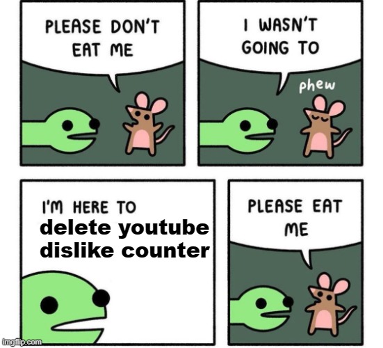 delete |  delete youtube dislike counter | image tagged in i am here to | made w/ Imgflip meme maker