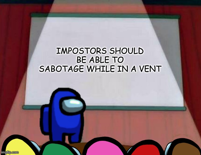 among us lisa presentation | IMPOSTORS SHOULD BE ABLE TO SABOTAGE WHILE IN A VENT | image tagged in among us lisa presentation | made w/ Imgflip meme maker