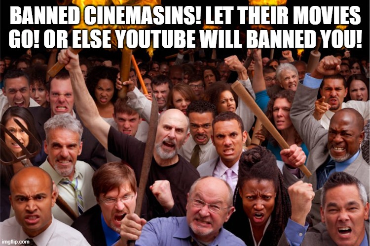 People Hate Cinemasins! Time to end this! | BANNED CINEMASINS! LET THEIR MOVIES GO! OR ELSE YOUTUBE WILL BANNED YOU! | image tagged in pitchforks torches rolling pin angry crowd,youtube,cinema | made w/ Imgflip meme maker