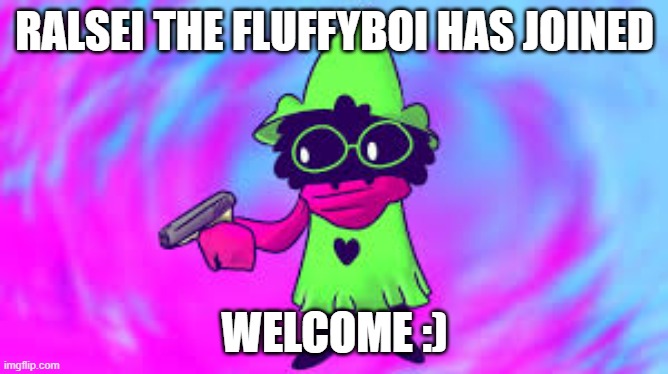 Welcome :) | RALSEI THE FLUFFYBOI HAS JOINED; WELCOME :) | image tagged in ralsei with a gun | made w/ Imgflip meme maker