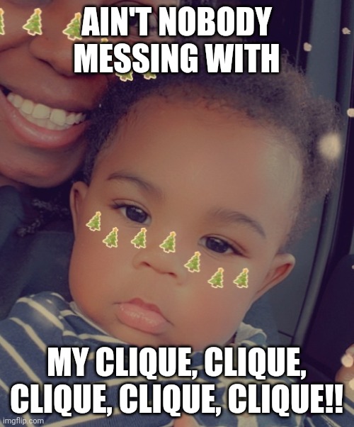 My clique | AIN'T NOBODY MESSING WITH; MY CLIQUE, CLIQUE, CLIQUE, CLIQUE, CLIQUE!! | image tagged in unimpressed,skeptical baby,baby,not funny | made w/ Imgflip meme maker