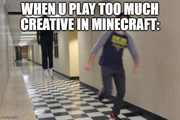Flying guy | WHEN U PLAY TOO MUCH CREATIVE IN MINECRAFT: | image tagged in flying guy | made w/ Imgflip meme maker