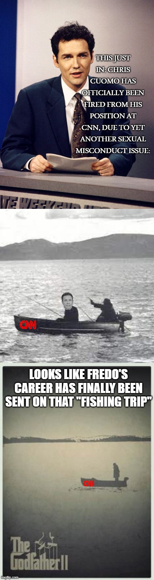 "Fish" In Peace, Fredo | THIS JUST IN: CHRIS CUOMO HAS OFFICIALLY BEEN FIRED FROM HIS POSITION AT CNN, DUE TO YET ANOTHER SEXUAL MISCONDUCT ISSUE:; LOOKS LIKE FREDO'S CAREER HAS FINALLY BEEN SENT ON THAT "FISHING TRIP" | image tagged in norm macdonald,chris cuomo,cnn | made w/ Imgflip meme maker