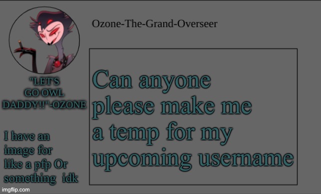 Ozone's OWL DADDY temp | Can anyone please make me a temp for my upcoming username; I have an image for like a pfp Or something  idk | image tagged in ozone's owl daddy temp | made w/ Imgflip meme maker