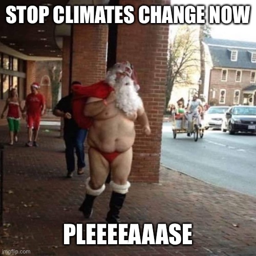 Santa Climate Change | STOP CLIMATES CHANGE NOW; PLEEEEAAASE | image tagged in santa,santa claus,climate change | made w/ Imgflip meme maker