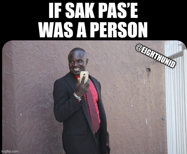 Lmao | IF SAK PAS’E
WAS A PERSON; @EIGHTHUNID | image tagged in lmao | made w/ Imgflip meme maker