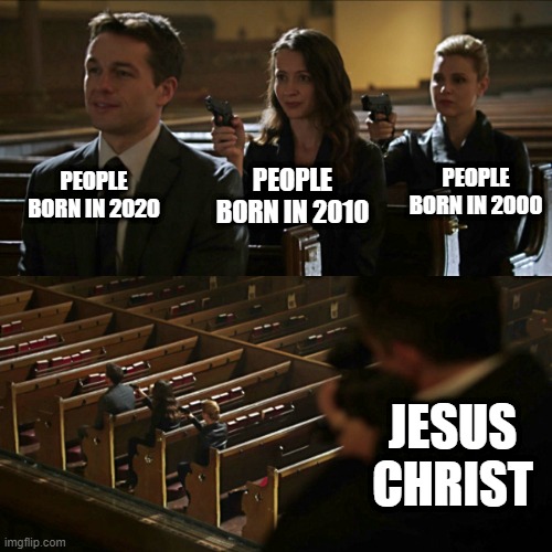 Our year = Jesus's age | PEOPLE BORN IN 2020; PEOPLE BORN IN 2000; PEOPLE BORN IN 2010; JESUS CHRIST | image tagged in assassination chain | made w/ Imgflip meme maker