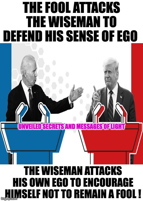 THE WISEMAN | THE FOOL ATTACKS THE WISEMAN TO DEFEND HIS SENSE OF EGO; UNVEILED SECRETS AND MESSAGES OF LIGHT; THE WISEMAN ATTACKS HIS OWN EGO TO ENCOURAGE HIMSELF NOT TO REMAIN A FOOL ! | image tagged in debate | made w/ Imgflip meme maker