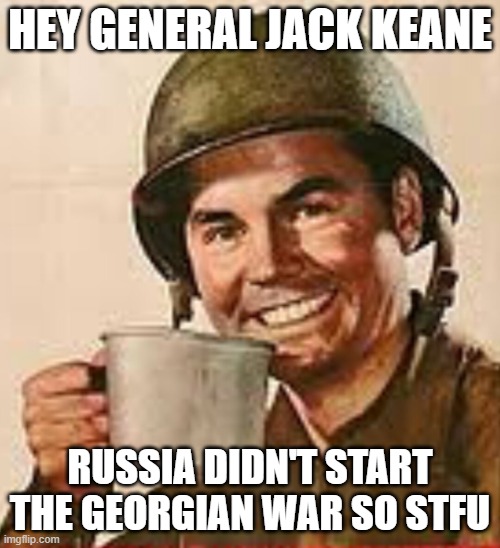 Stfu | HEY GENERAL JACK KEANE; RUSSIA DIDN'T START THE GEORGIAN WAR SO STFU | image tagged in stfu,jack keane,iraq surge architect,still thinks iraq war good idea,warmongering against russia | made w/ Imgflip meme maker
