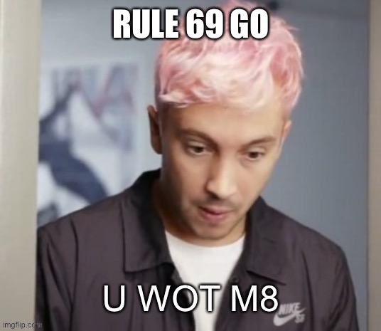 Rule 69 of the internet states whenever the number "69" appears in a social media typing space and/or picture you must comment s | RULE 69 GO | image tagged in tyler joseph u wot m8 | made w/ Imgflip meme maker