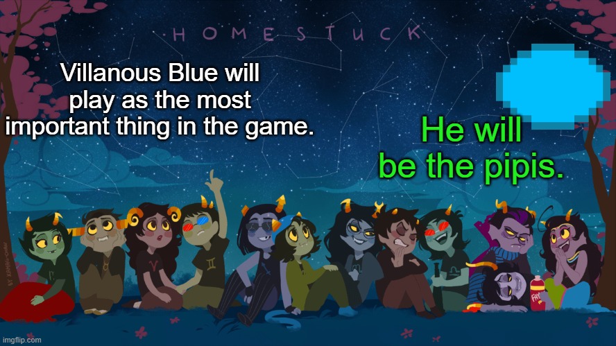 Pipis. | He will be the pipis. Villanous Blue will play as the most important thing in the game. | image tagged in homestuck template | made w/ Imgflip meme maker