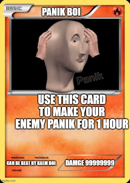 op card i ever seen |  PANIK BOI; USE THIS CARD TO MAKE YOUR ENEMY PANIK FOR 1 HOUR; DAMGE 99999999; CAN BE BEAT BY KALM BOI | image tagged in blank pokemon card | made w/ Imgflip meme maker