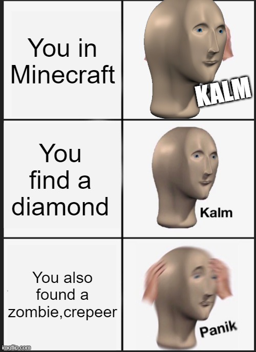 rg34 | You in Minecraft; KALM; You find a diamond; You also found a zombie,crepeer | image tagged in memes,panik kalm panik | made w/ Imgflip meme maker