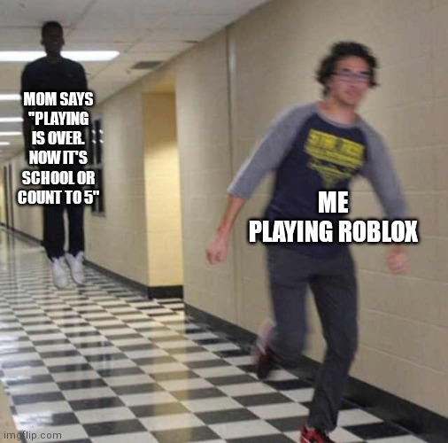 Playing is over | MOM SAYS "PLAYING IS OVER. NOW IT'S SCHOOL OR COUNT TO 5"; ME PLAYING ROBLOX | image tagged in floating boy chasing running boy | made w/ Imgflip meme maker