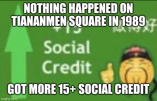 some meme i made on December 7th, 2021 (is it bad or good?) | NOTHING HAPPENED ON TIANANMEN SQUARE IN 1989; GOT MORE 15+ SOCIAL CREDIT | image tagged in 15 social credit,2021,memes,funny | made w/ Imgflip meme maker