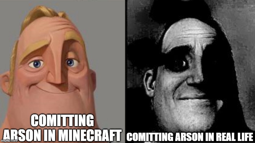 Burning a forest down in minecraft is arson | COMITTING ARSON IN MINECRAFT; COMITTING ARSON IN REAL LIFE | image tagged in traumatized mr incredible | made w/ Imgflip meme maker