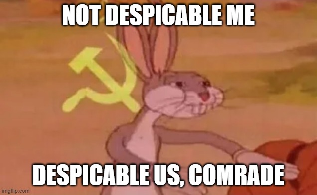 Despicable Us |  NOT DESPICABLE ME; DESPICABLE US, COMRADE | image tagged in bugs bunny communist | made w/ Imgflip meme maker