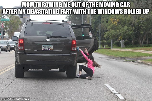 Thrown from car | MOM THROWING ME OUT OF THE MOVING CAR AFTER MY DEVASTATING FART WITH THE WINDOWS ROLLED UP | image tagged in thrown from car,fart,devastating,thrown | made w/ Imgflip meme maker