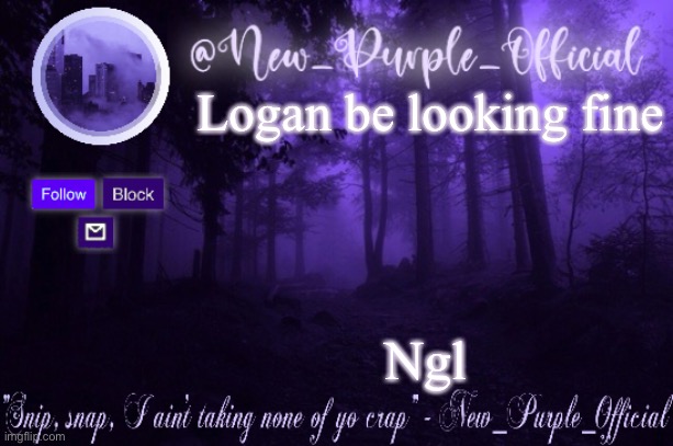 Ight then | Logan be looking fine; Ngl | image tagged in purple's announcement | made w/ Imgflip meme maker