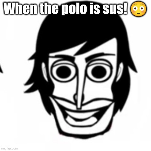 SUSSY POLO | When the polo is sus! 😳 | image tagged in sussy,incredibox | made w/ Imgflip meme maker