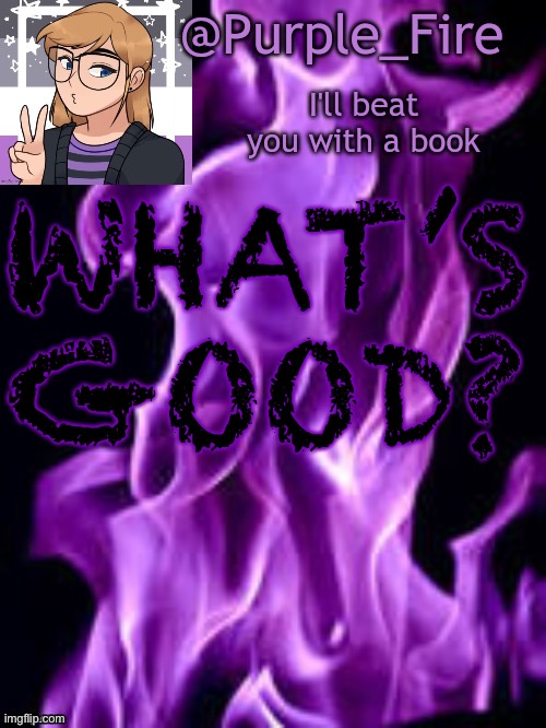 Purple_Fire Announcement | WHAT’S GOOD? | image tagged in purple_fire announcement | made w/ Imgflip meme maker