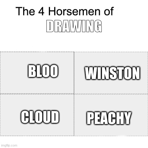 spunch bop | DRAWING; BLOO; WINSTON; PEACHY; CLOUD | image tagged in four horsemen | made w/ Imgflip meme maker