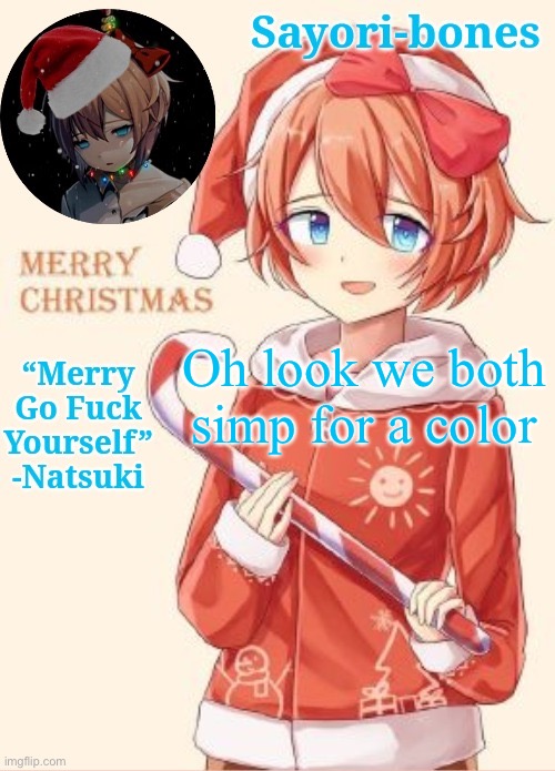 Sayori's Christmas temp | Oh look we both simp for a color | image tagged in sayori's christmas temp | made w/ Imgflip meme maker