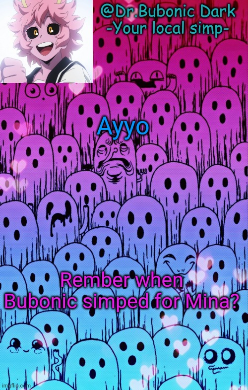 Ayyo; Rember when Bubonic simped for Mina? | image tagged in bubonics bi temp | made w/ Imgflip meme maker